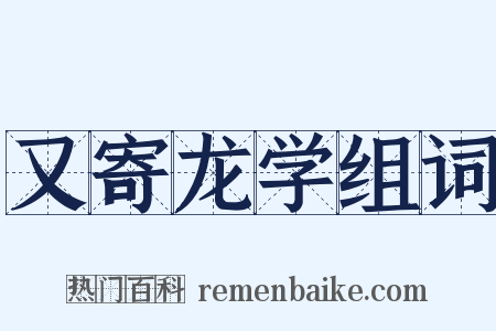 又寄龙学组词是什么意思的图片